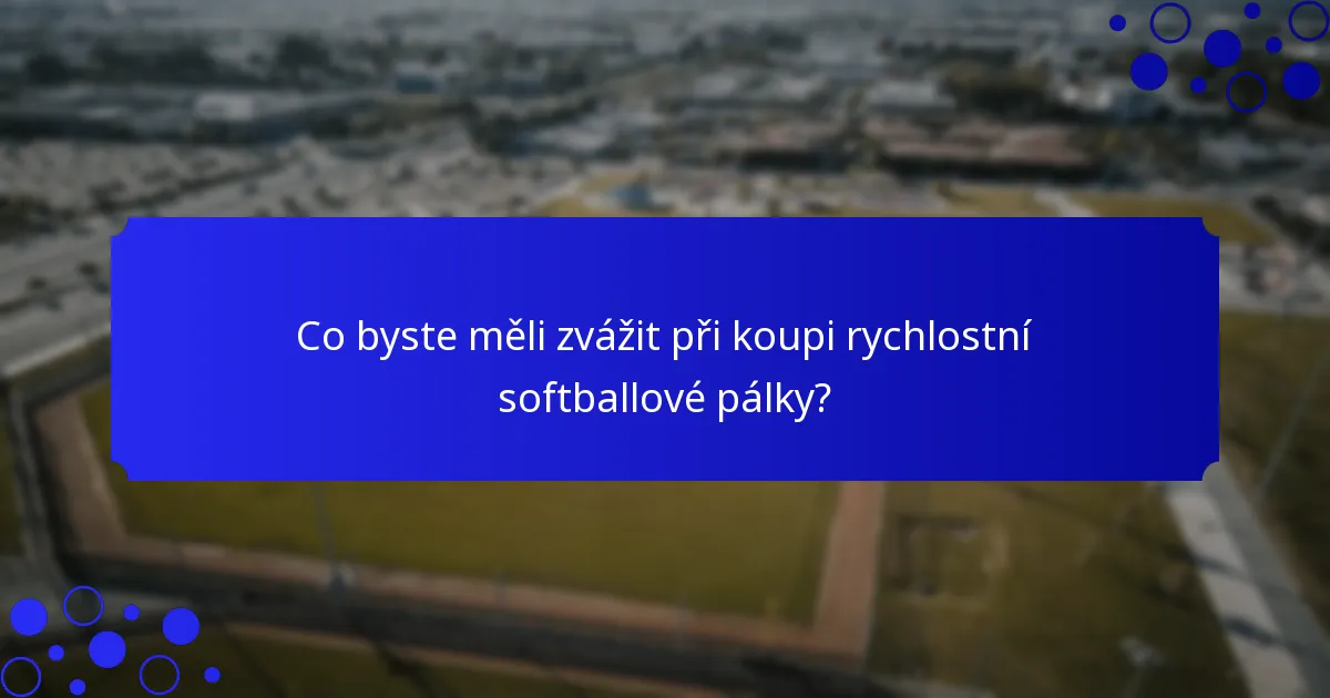 Co byste měli zvážit při koupi rychlostní softballové pálky?
