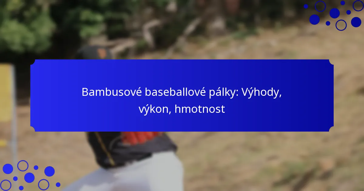 Bambusové baseballové pálky: Výhody, výkon, hmotnost