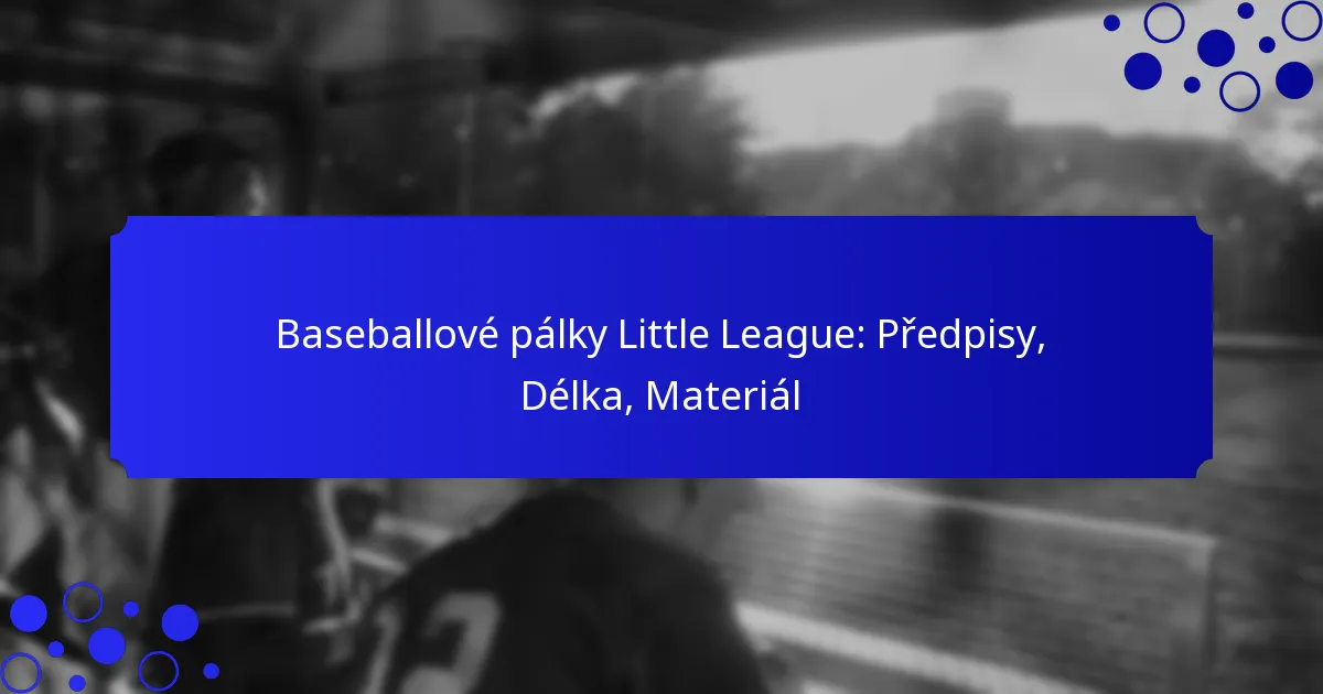 Baseballové pálky Little League: Předpisy, Délka, Materiál