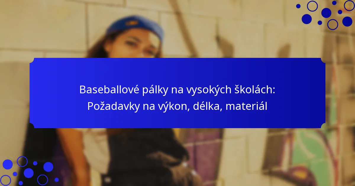 Baseballové pálky na vysokých školách: Požadavky na výkon, délka, materiál
