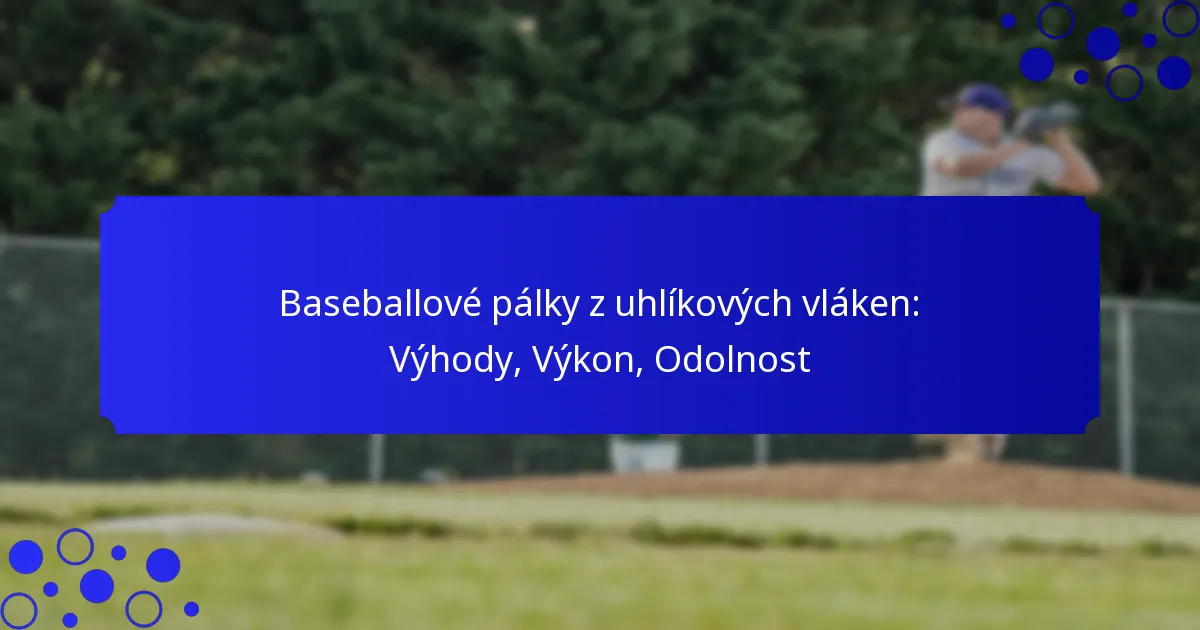 Baseballové pálky z uhlíkových vláken: Výhody, Výkon, Odolnost