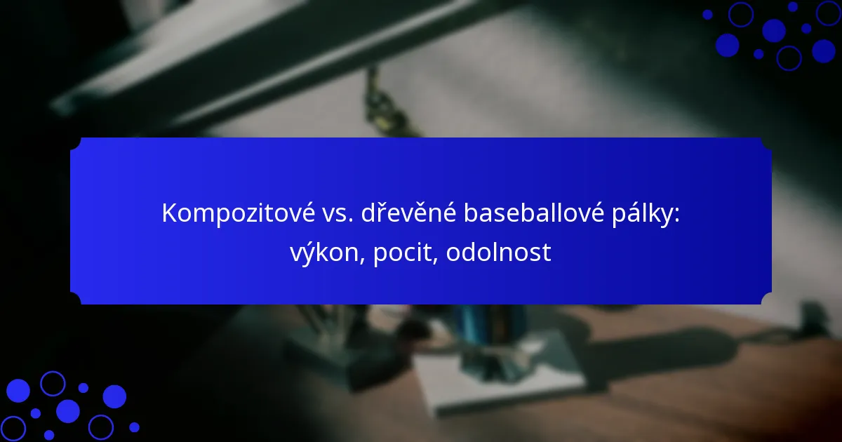 Kompozitové vs. dřevěné baseballové pálky: výkon, pocit, odolnost