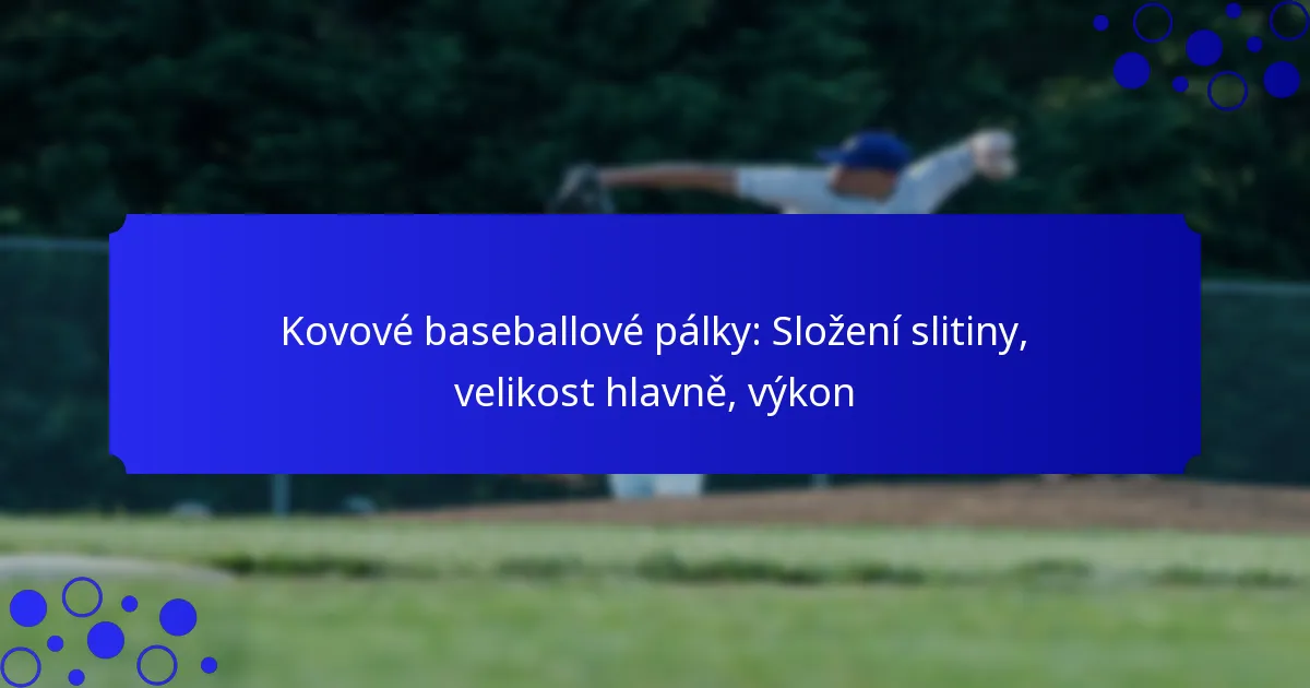 Kovové baseballové pálky: Složení slitiny, velikost hlavně, výkon