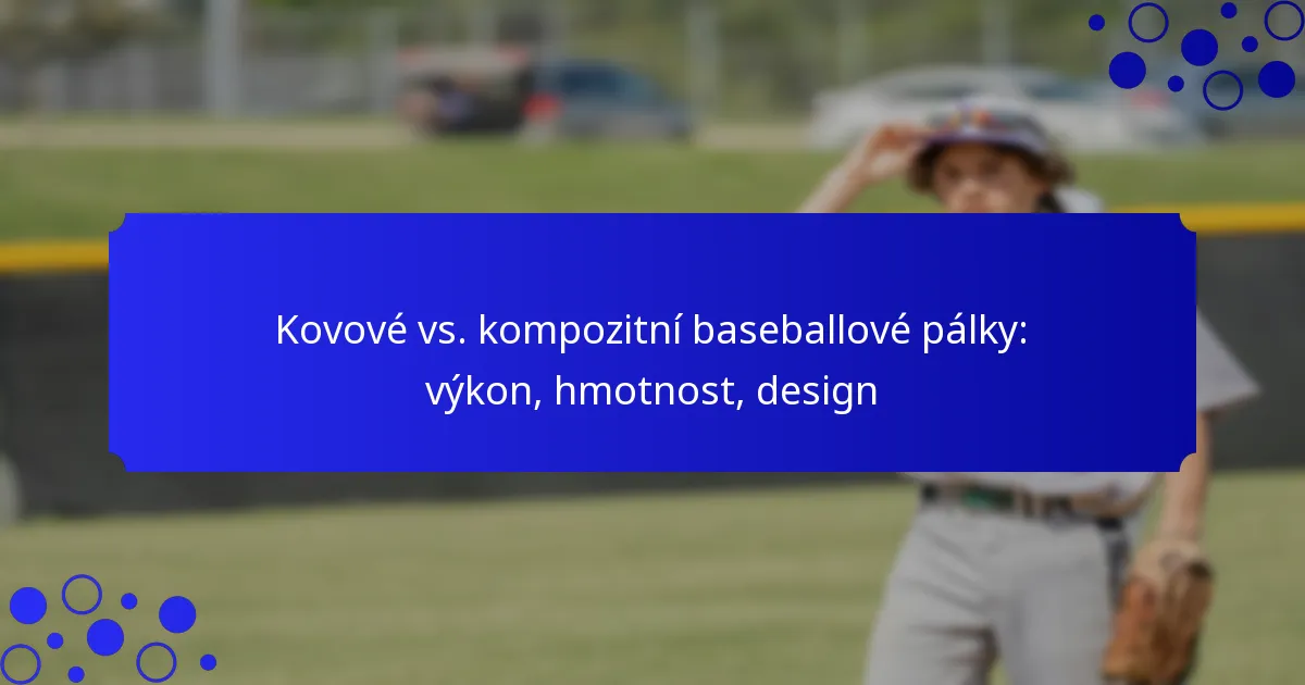 Kovové vs. kompozitní baseballové pálky: výkon, hmotnost, design