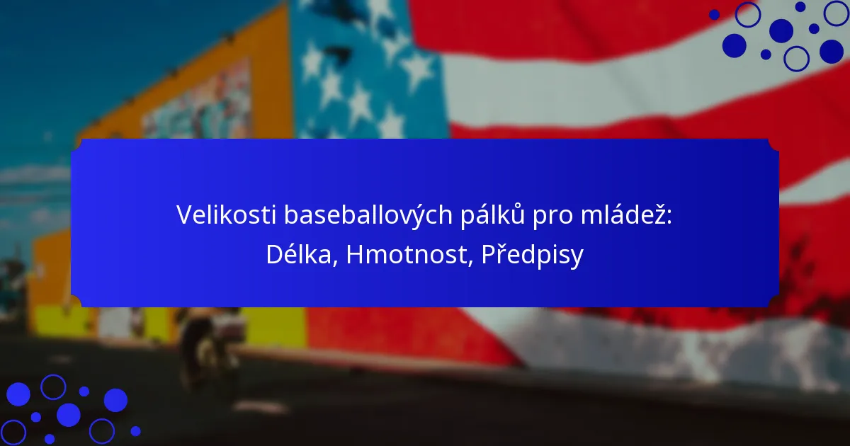 Velikosti baseballových pálků pro mládež: Délka, Hmotnost, Předpisy