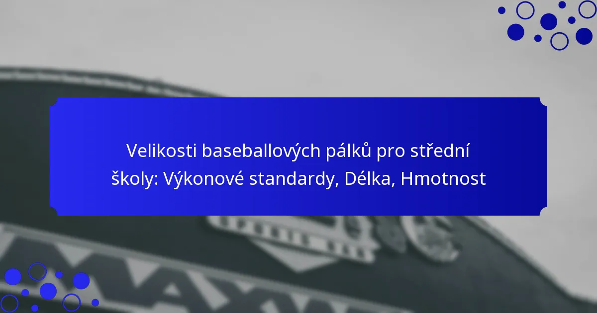 Velikosti baseballových pálků pro střední školy: Výkonové standardy, Délka, Hmotnost