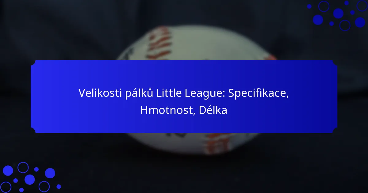 Velikosti pálků Little League: Specifikace, Hmotnost, Délka