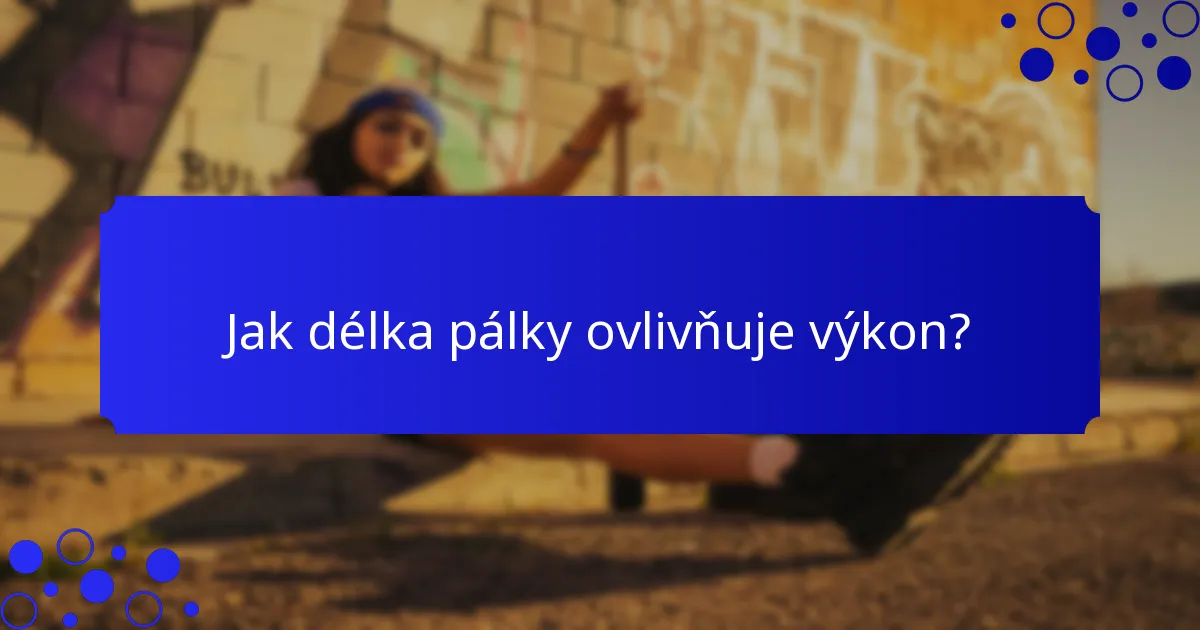 Jak délka pálky ovlivňuje výkon?