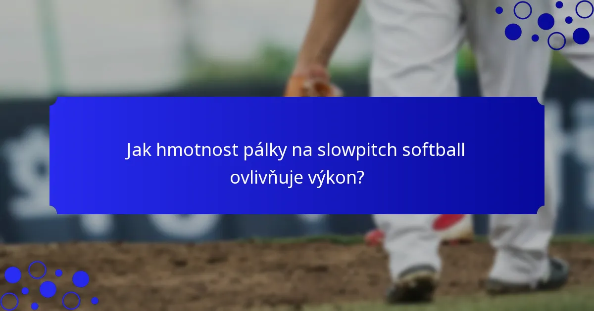 Jak hmotnost pálky na slowpitch softball ovlivňuje výkon?
