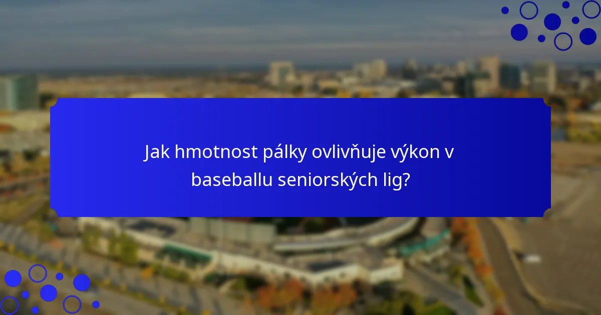 Jak hmotnost pálky ovlivňuje výkon v baseballu seniorských lig?