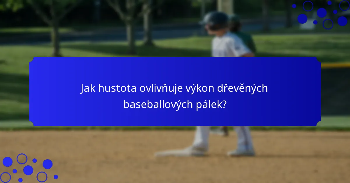 Jak hustota ovlivňuje výkon dřevěných baseballových pálek?