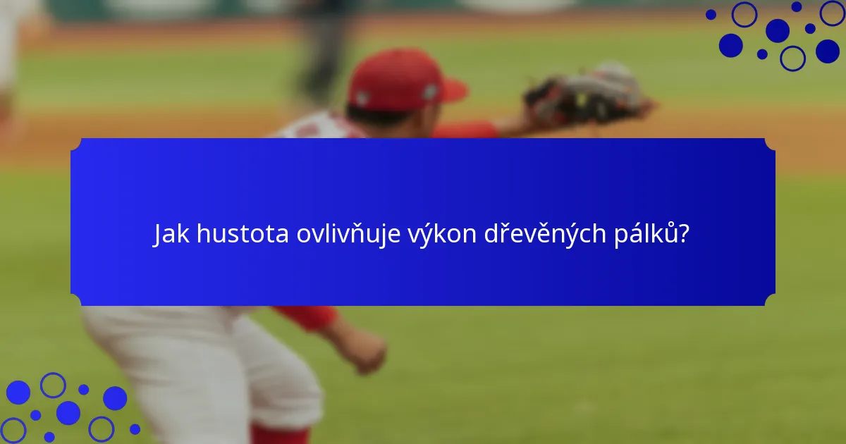 Jak hustota ovlivňuje výkon dřevěných pálků?