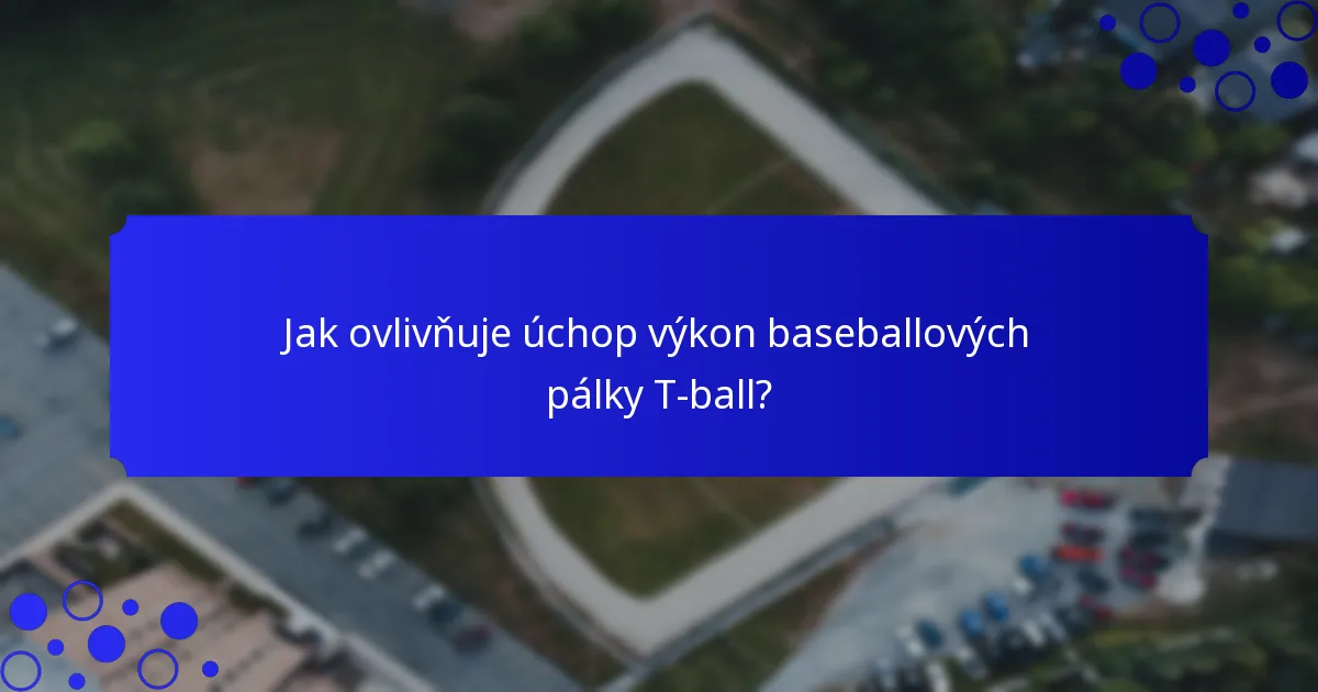 Jak ovlivňuje úchop výkon baseballových pálky T-ball?