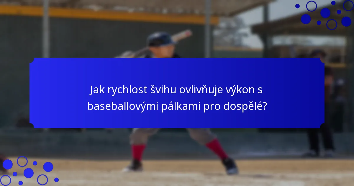Jak rychlost švihu ovlivňuje výkon s baseballovými pálkami pro dospělé?