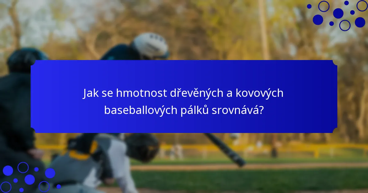 Jak se hmotnost dřevěných a kovových baseballových pálků srovnává?