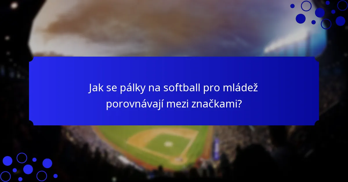 Jak se pálky na softball pro mládež porovnávají mezi značkami?