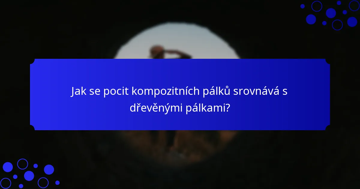 Jak se pocit kompozitních pálků srovnává s dřevěnými pálkami?