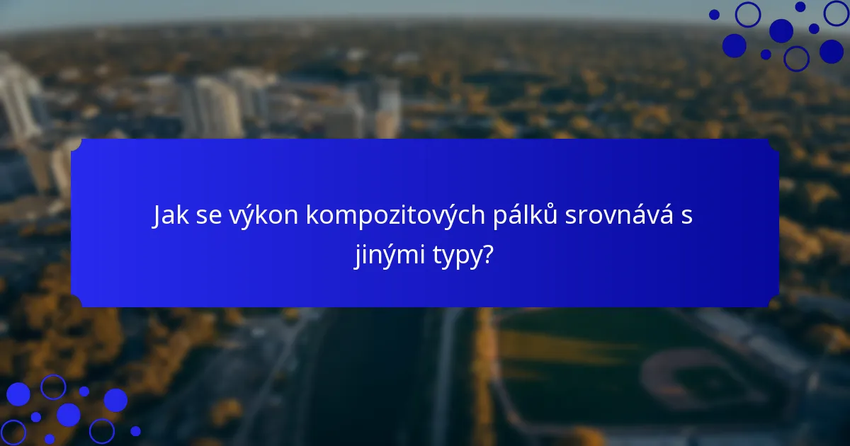 Jak se výkon kompozitových pálků srovnává s jinými typy?