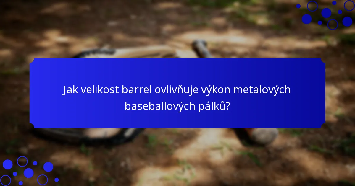 Jak velikost barrel ovlivňuje výkon metalových baseballových pálků?