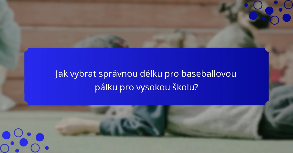 Jak vybrat správnou délku pro baseballovou pálku pro vysokou školu?
