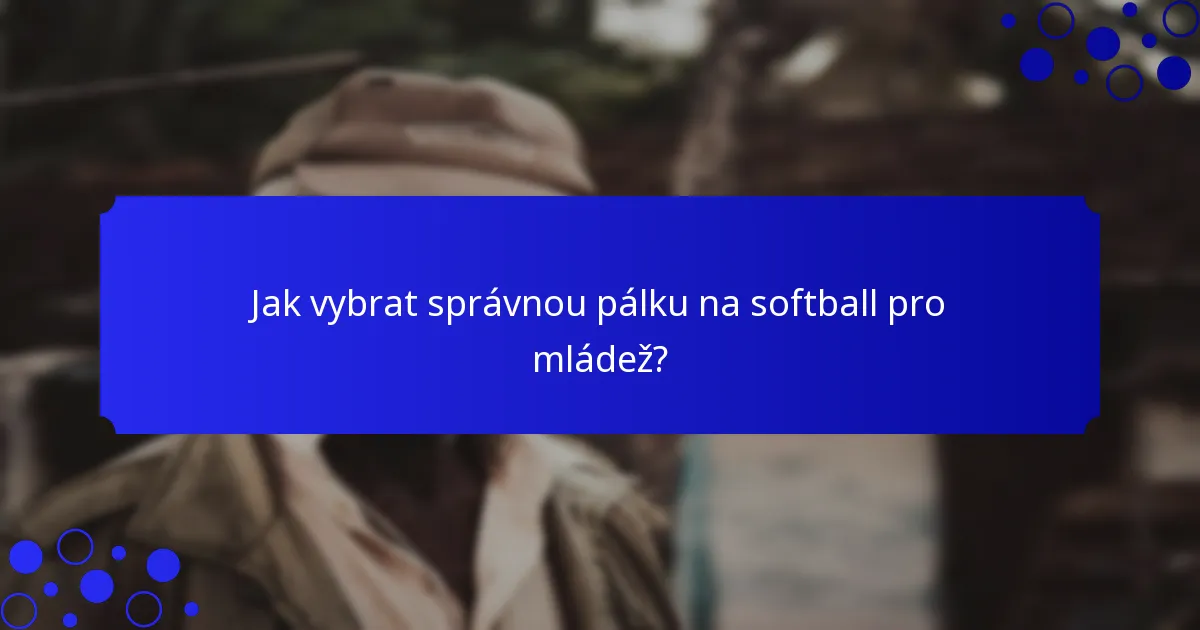 Jak vybrat správnou pálku na softball pro mládež?