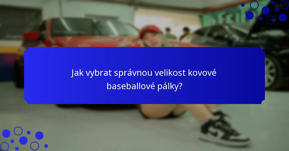 Jak vybrat správnou velikost kovové baseballové pálky?