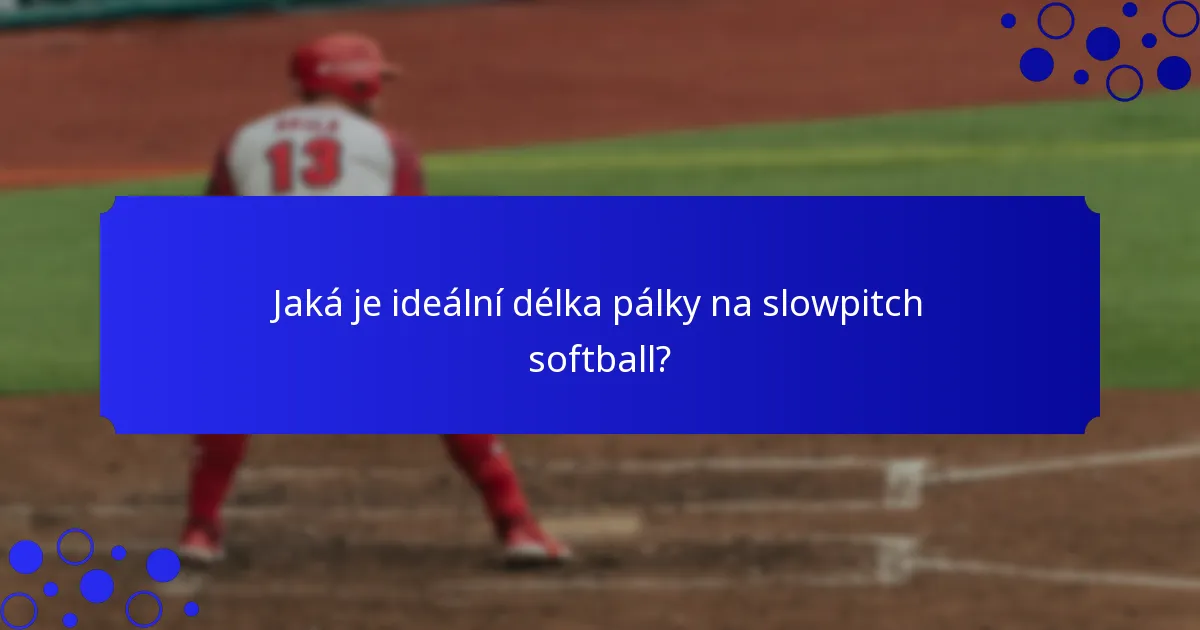 Jaká je ideální délka pálky na slowpitch softball?