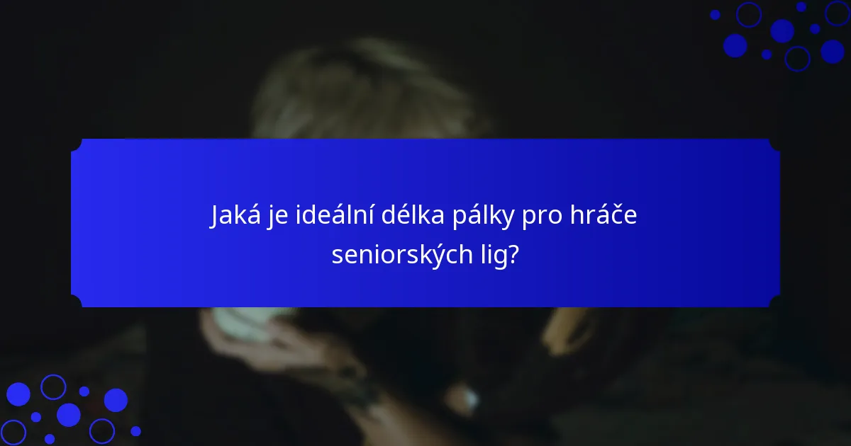 Jaká je ideální délka pálky pro hráče seniorských lig?