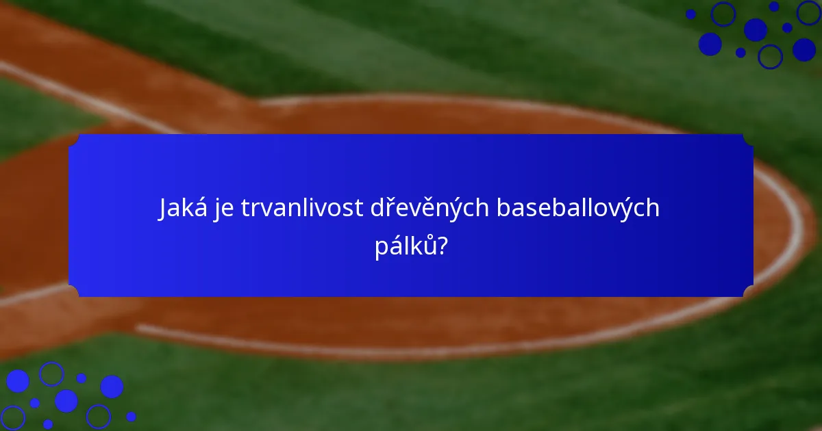 Jaká je trvanlivost dřevěných baseballových pálků?