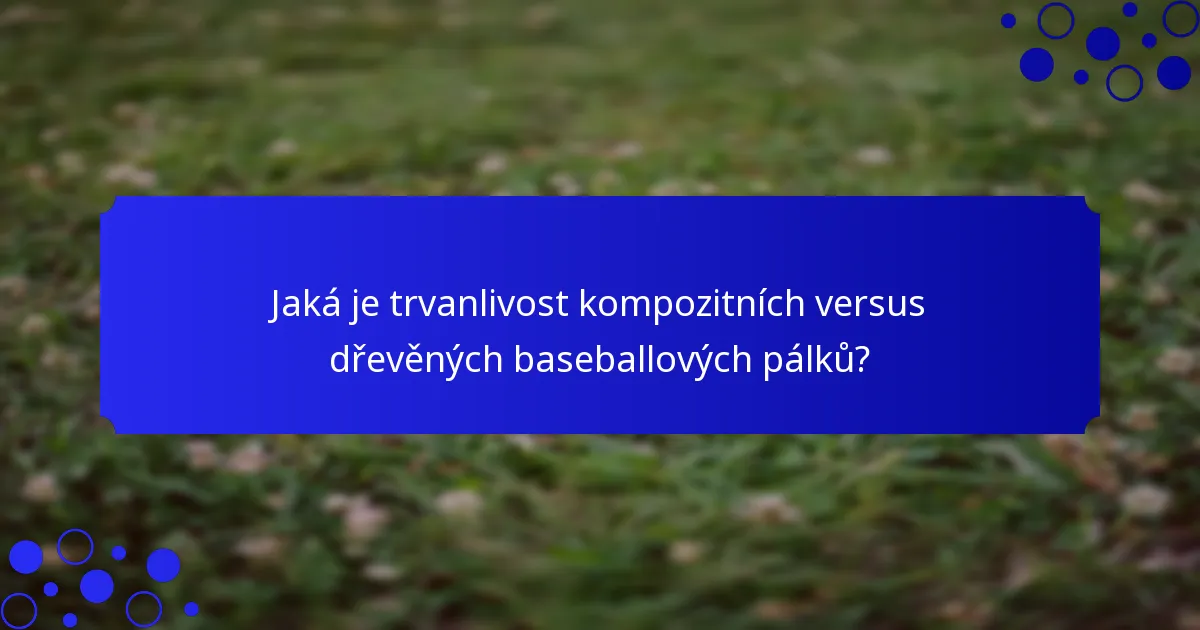 Jaká je trvanlivost kompozitních versus dřevěných baseballových pálků?