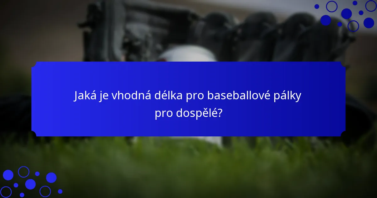 Jaká je vhodná délka pro baseballové pálky pro dospělé?