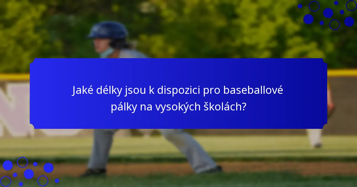 Jaké délky jsou k dispozici pro baseballové pálky na vysokých školách?