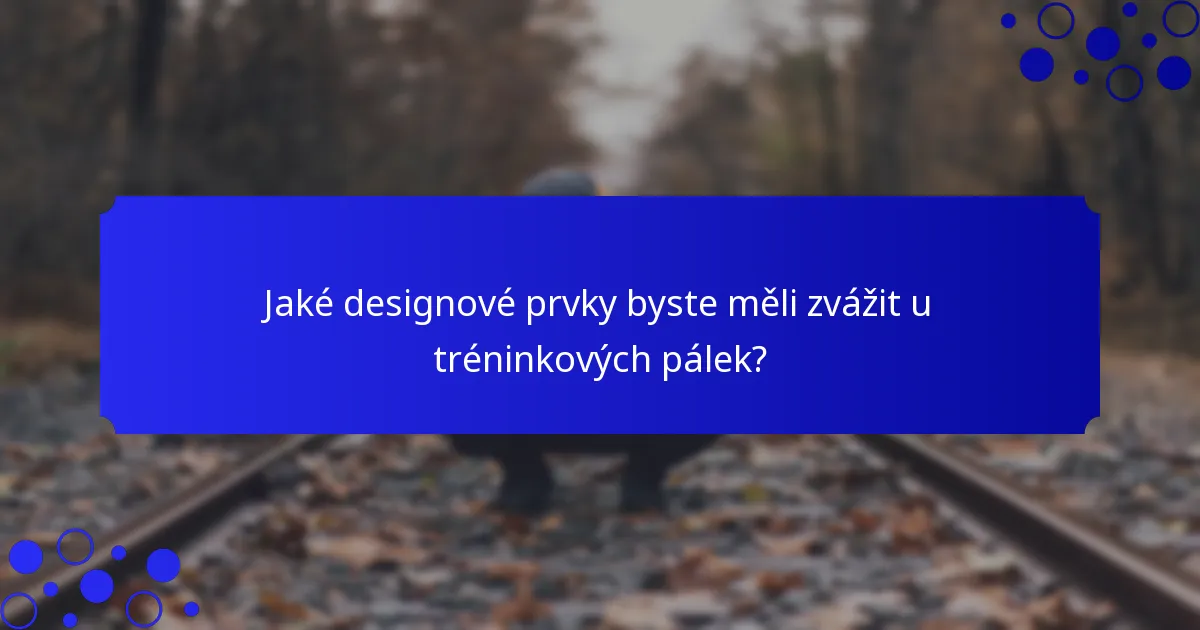Jaké designové prvky byste měli zvážit u tréninkových pálek?