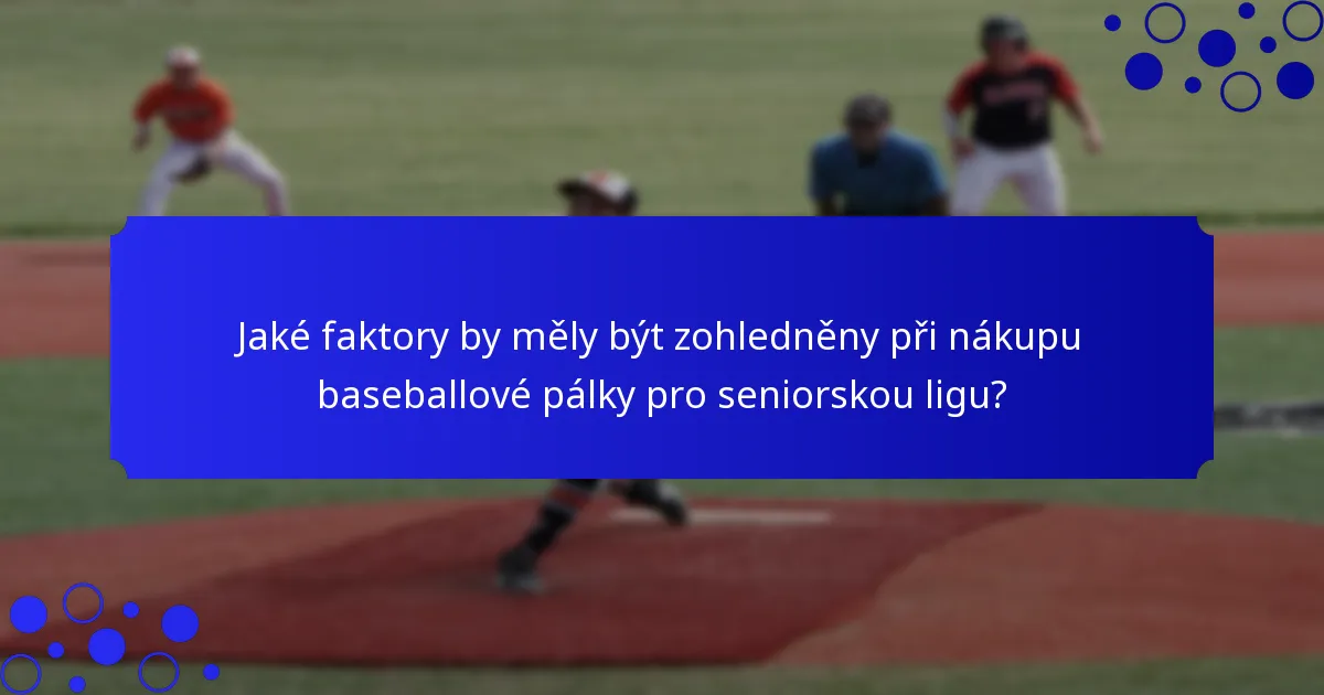 Jaké faktory by měly být zohledněny při nákupu baseballové pálky pro seniorskou ligu?