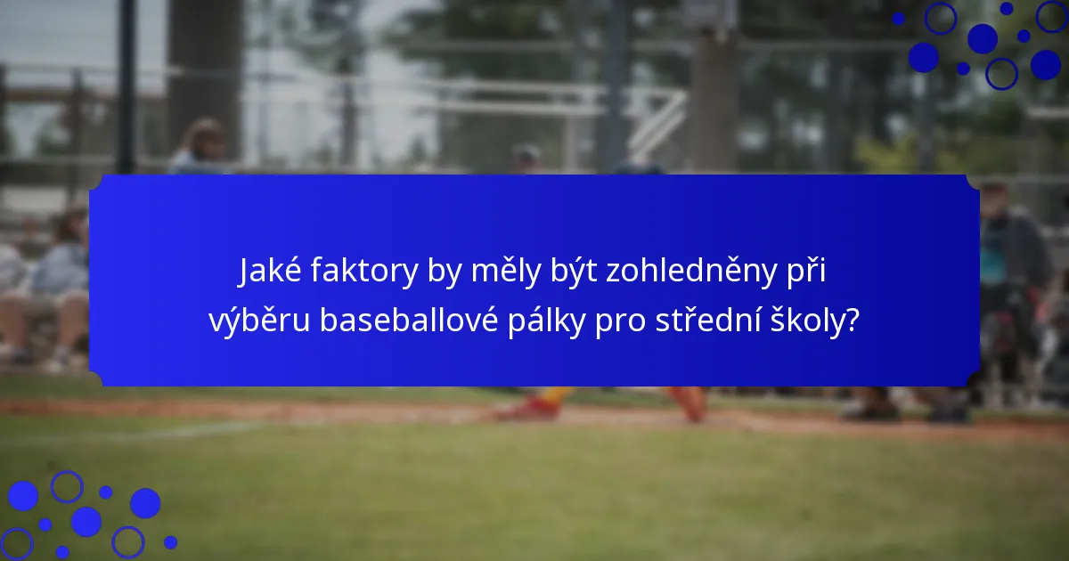 Jaké faktory by měly být zohledněny při výběru baseballové pálky pro střední školy?