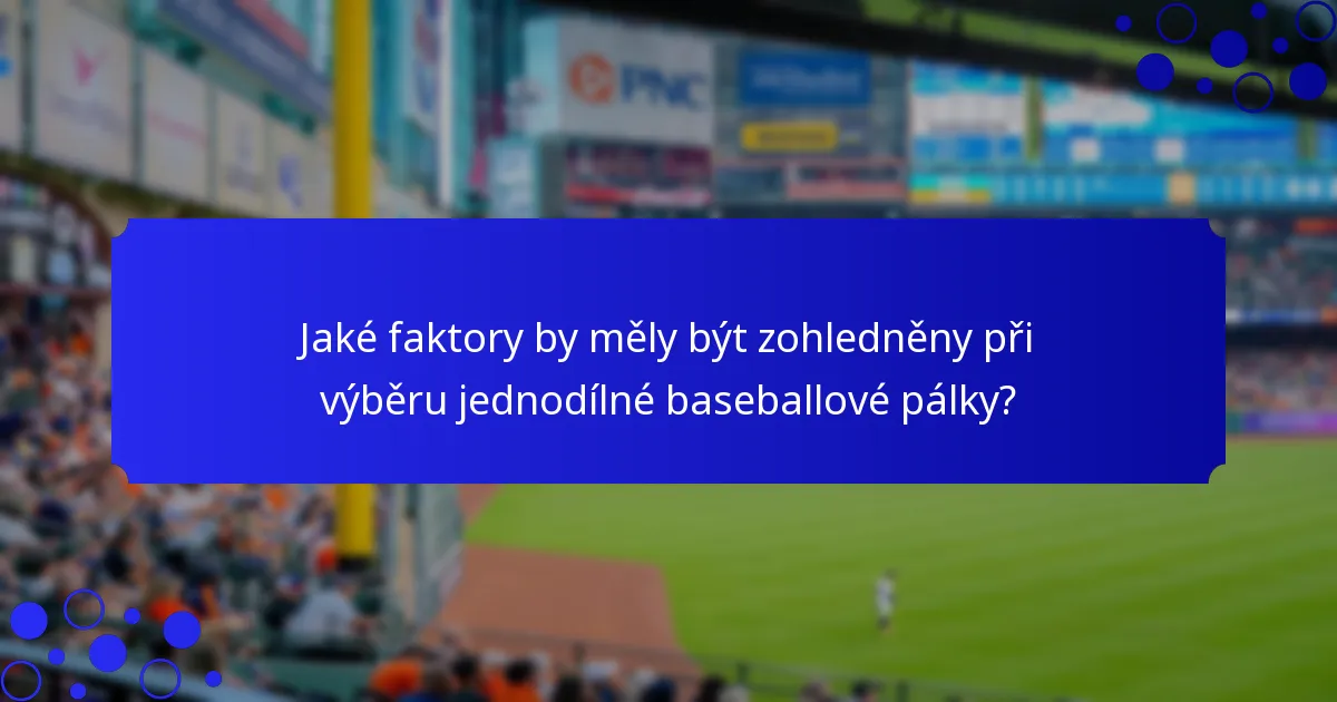 Jaké faktory by měly být zohledněny při výběru jednodílné baseballové pálky?
