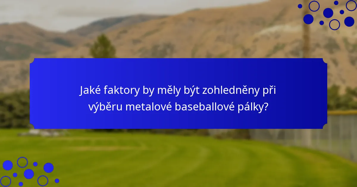 Jaké faktory by měly být zohledněny při výběru metalové baseballové pálky?