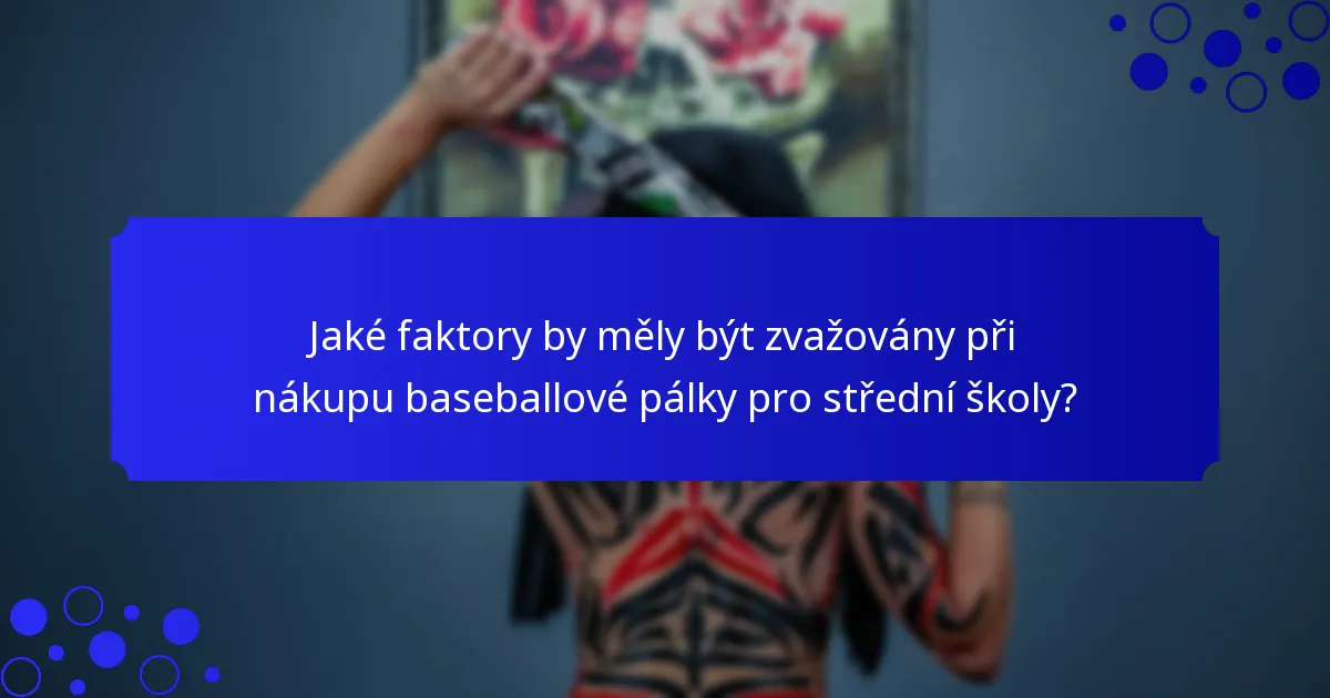 Jaké faktory by měly být zvažovány při nákupu baseballové pálky pro střední školy?