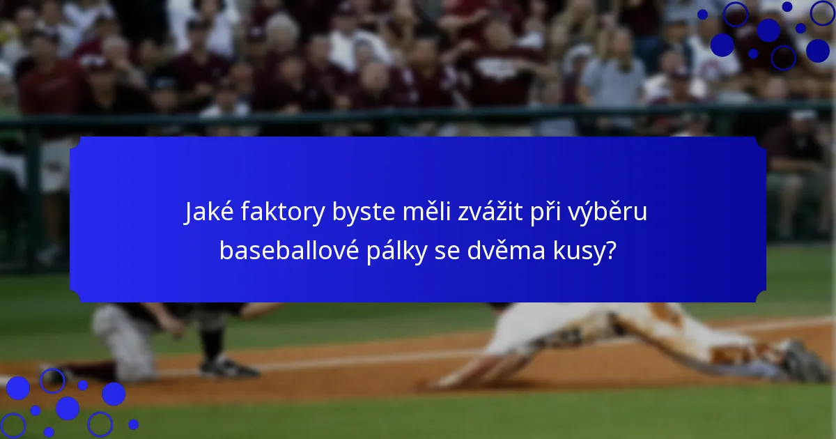 Jaké faktory byste měli zvážit při výběru baseballové pálky se dvěma kusy?