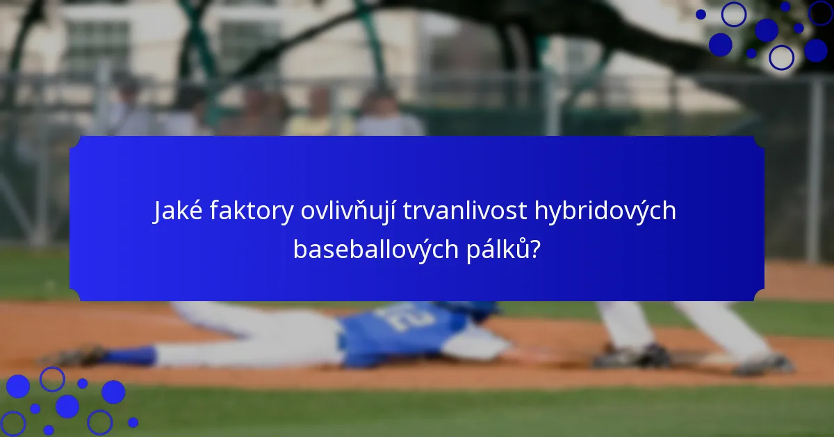 Jaké faktory ovlivňují trvanlivost hybridových baseballových pálků?