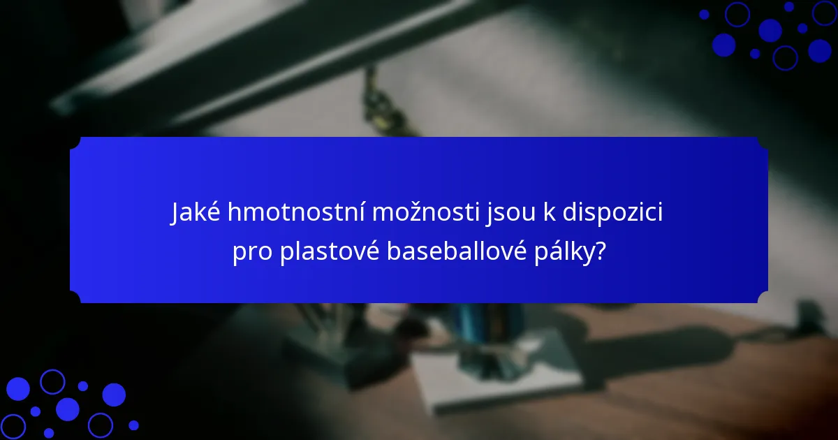 Jaké hmotnostní možnosti jsou k dispozici pro plastové baseballové pálky?