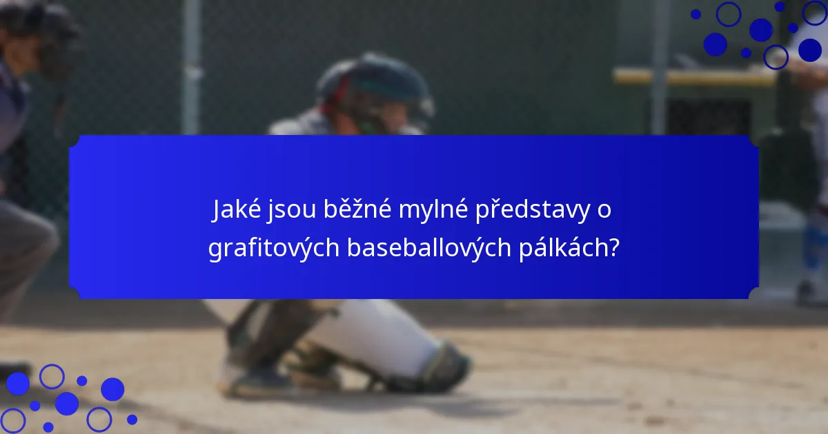 Jaké jsou běžné mylné představy o grafitových baseballových pálkách?