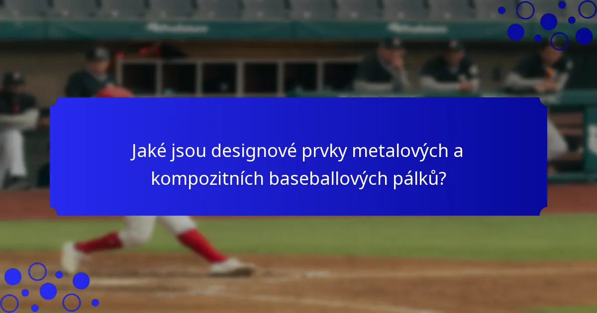 Jaké jsou designové prvky metalových a kompozitních baseballových pálků?