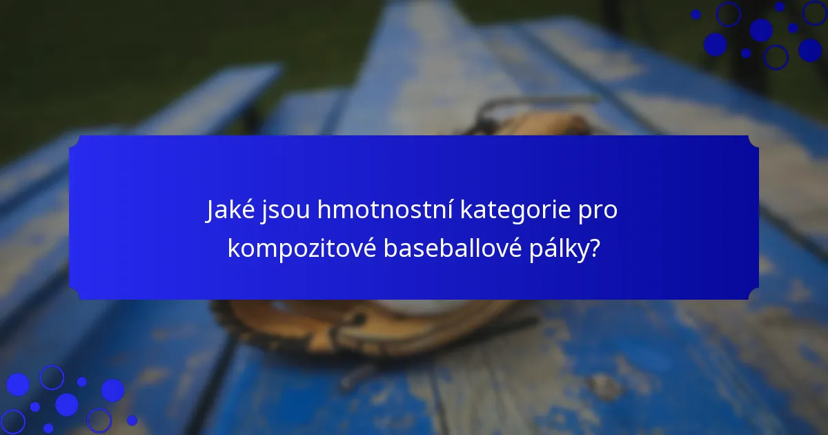 Jaké jsou hmotnostní kategorie pro kompozitové baseballové pálky?