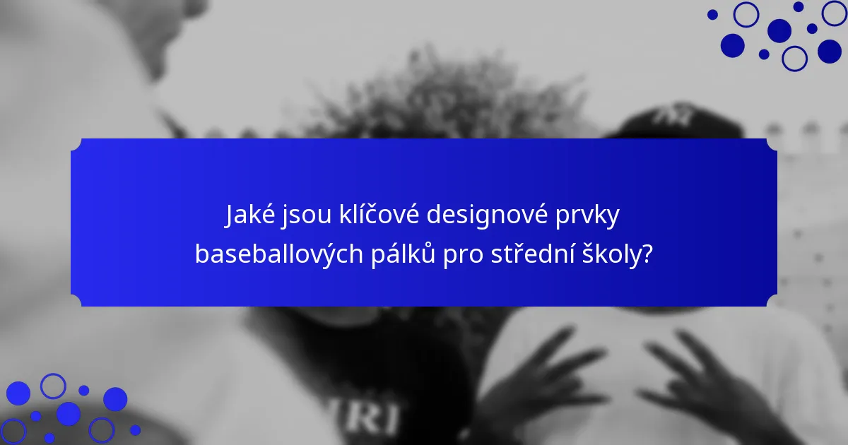 Jaké jsou klíčové designové prvky baseballových pálků pro střední školy?