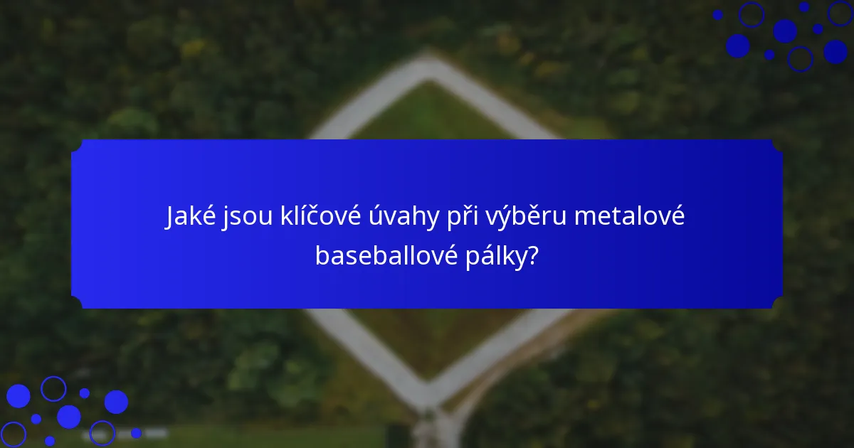 Jaké jsou klíčové úvahy při výběru metalové baseballové pálky?