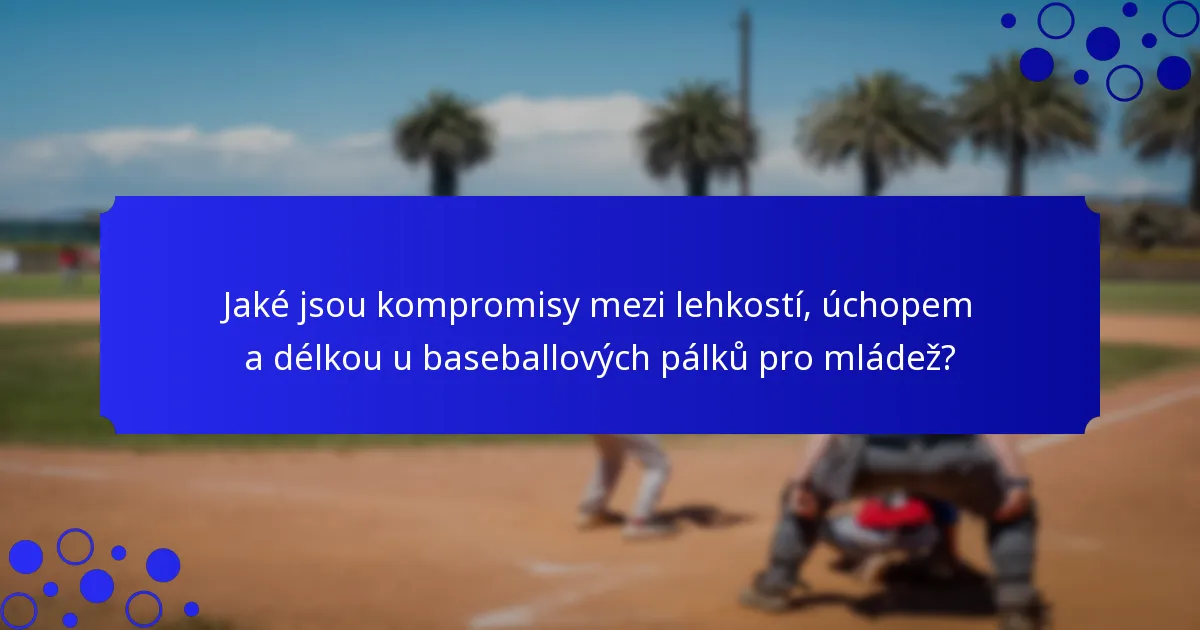 Jaké jsou kompromisy mezi lehkostí, úchopem a délkou u baseballových pálků pro mládež?