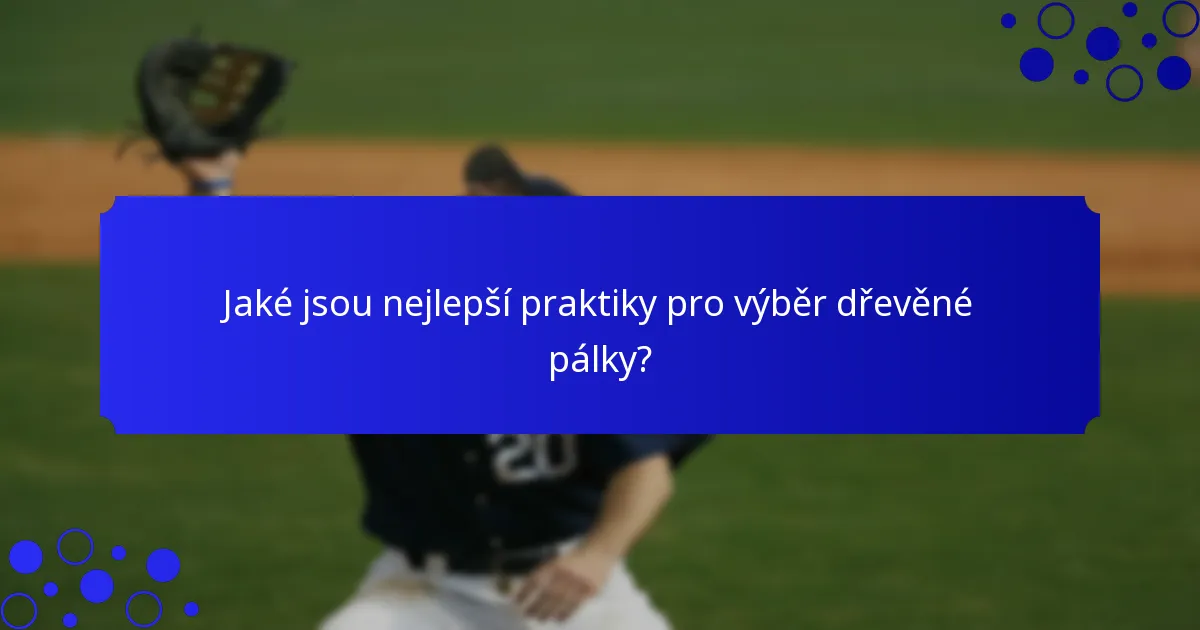 Jaké jsou nejlepší praktiky pro výběr dřevěné pálky?