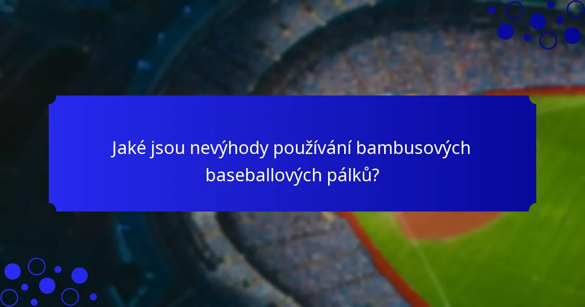 Jaké jsou nevýhody používání bambusových baseballových pálků?