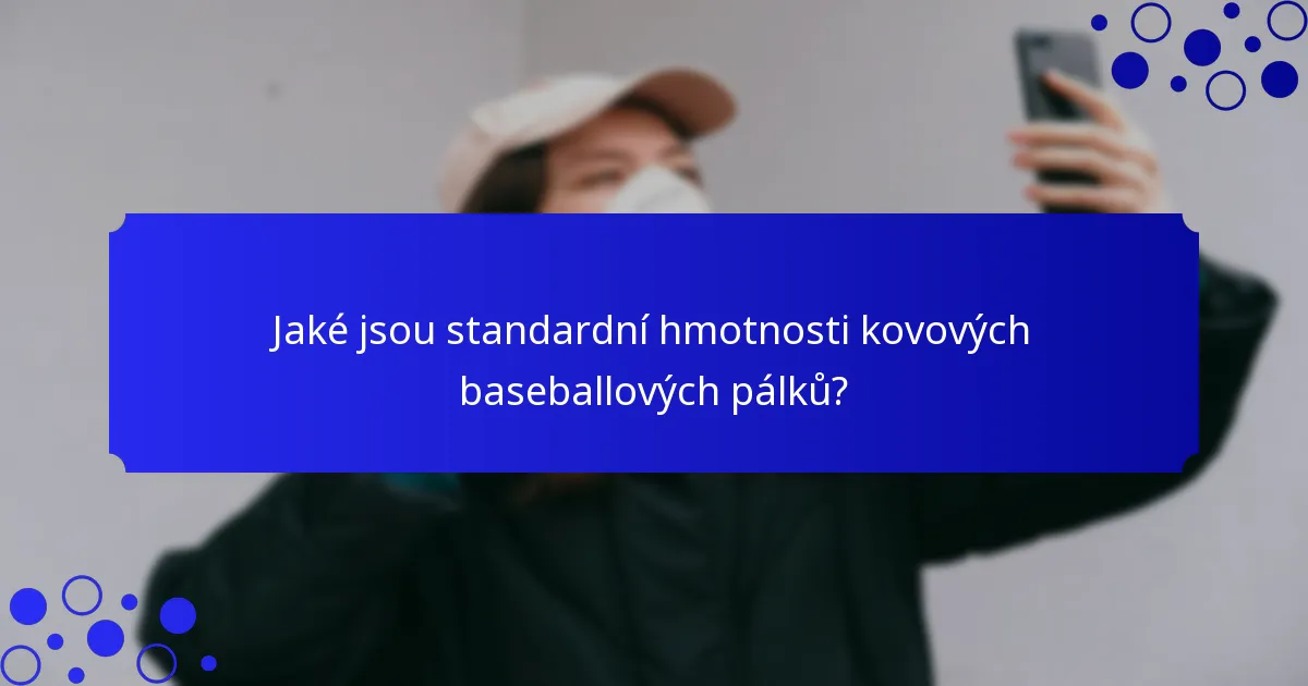 Jaké jsou standardní hmotnosti kovových baseballových pálků?